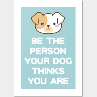 Be the Person Your Dog Thinks You Are Posters and Art